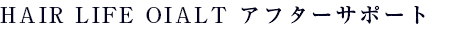 HAIR LIFE OIALT アフターサポート